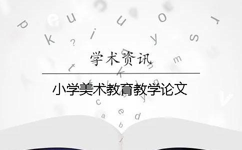 小學(xué)美術(shù)教育教學(xué)論文